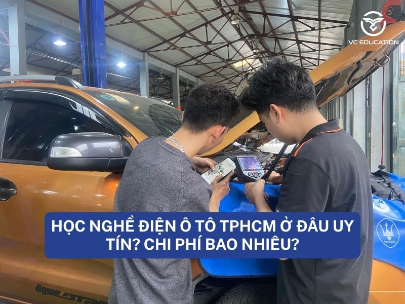 Học nghề điện ô tô TPHCM ở đâu uy tín? Chi phí bao nhiêu?