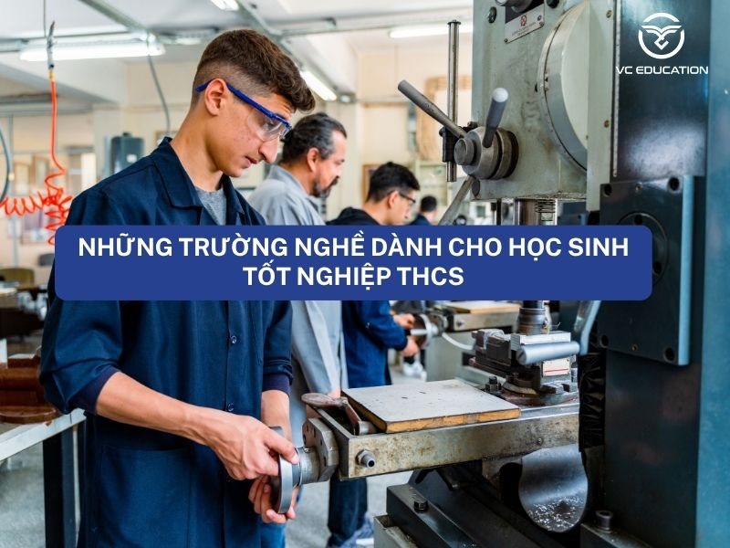 Những trường nghề dành cho học sinh tốt nghiệp THCS