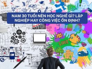 Nam 30 tuổi nên học nghề gì? Lập nghiệp hay công việc ổn định?