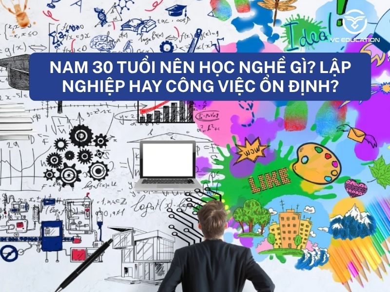 Nam 30 tuổi nên học nghề gì? Lập nghiệp hay công việc ổn định?