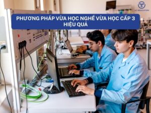 Phương pháp vừa học nghề vừa học cấp 3 hiệu quả