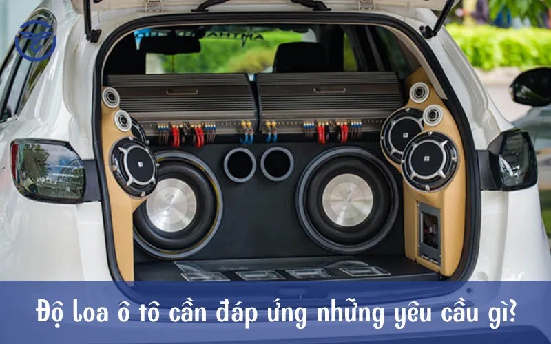 Độ loa ô tô cần đáp ứng những yêu cầu gì?