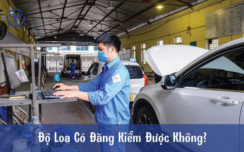 Độ loa ô tô có đăng kiểm được không?