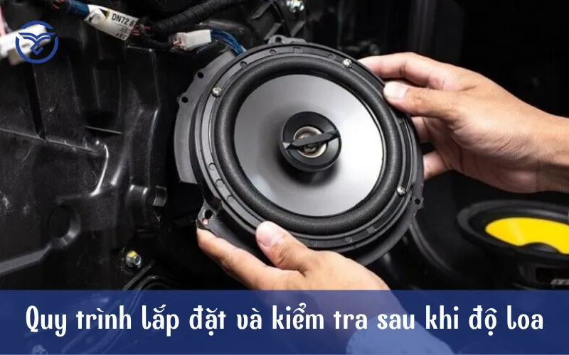 Quy trình lắp đặt và kiểm tra sau khi độ loa